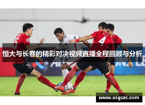 恒大与长春的精彩对决视频直播全程回顾与分析