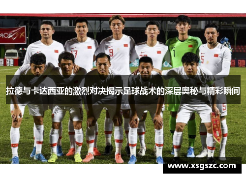 拉德与卡达西亚的激烈对决揭示足球战术的深层奥秘与精彩瞬间