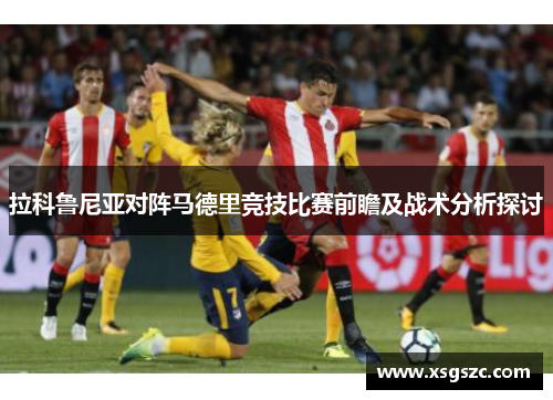 拉科鲁尼亚对阵马德里竞技比赛前瞻及战术分析探讨