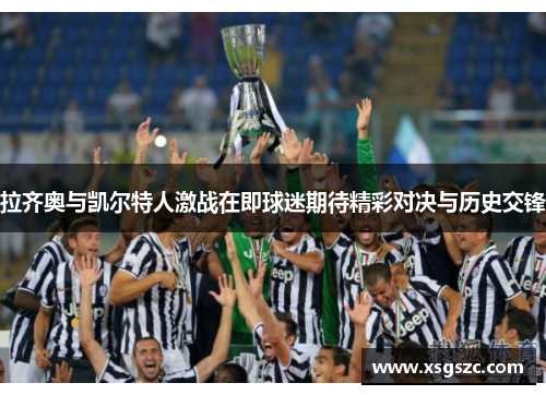 拉齐奥与凯尔特人激战在即球迷期待精彩对决与历史交锋